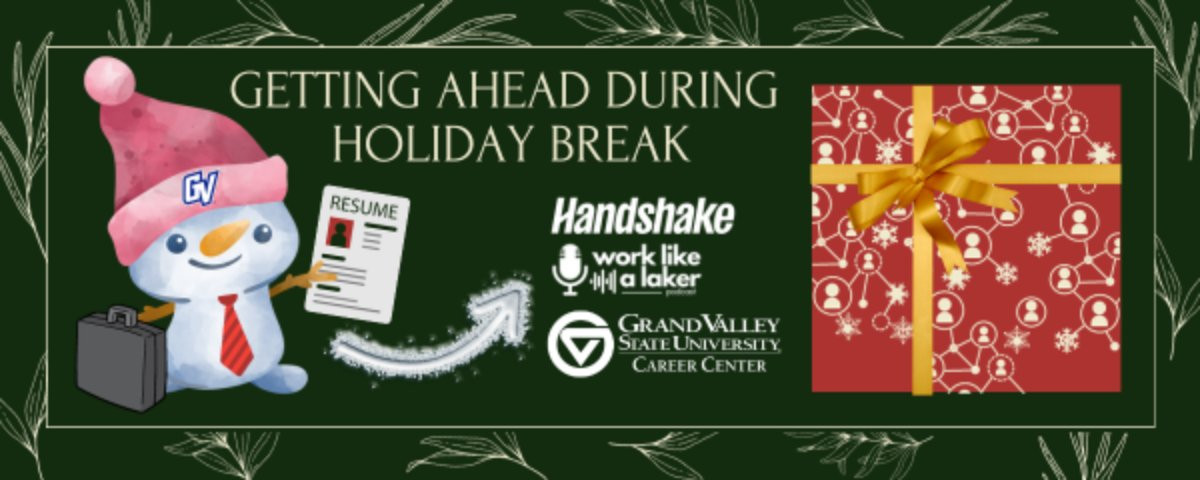 A green graphic with a snowman wearing a GV hat carrying a resume and suitcase and a present. Text reads Getting Ahead During the Holiday Break with logos of Handshake. GVSU Seidman center and Work Like a Laker