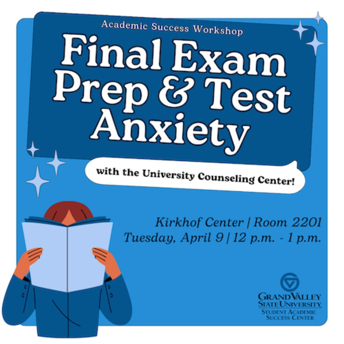 A student reading a book and a banner with text that reads Academic Success Workshop Final Exam Prep & Test Anxiety with the University Counseling Center taking place in Kirkhof Center Room 2201 on Tuesday, April 9 from 12 p.m. to 1 p.m. and the GVSU logo