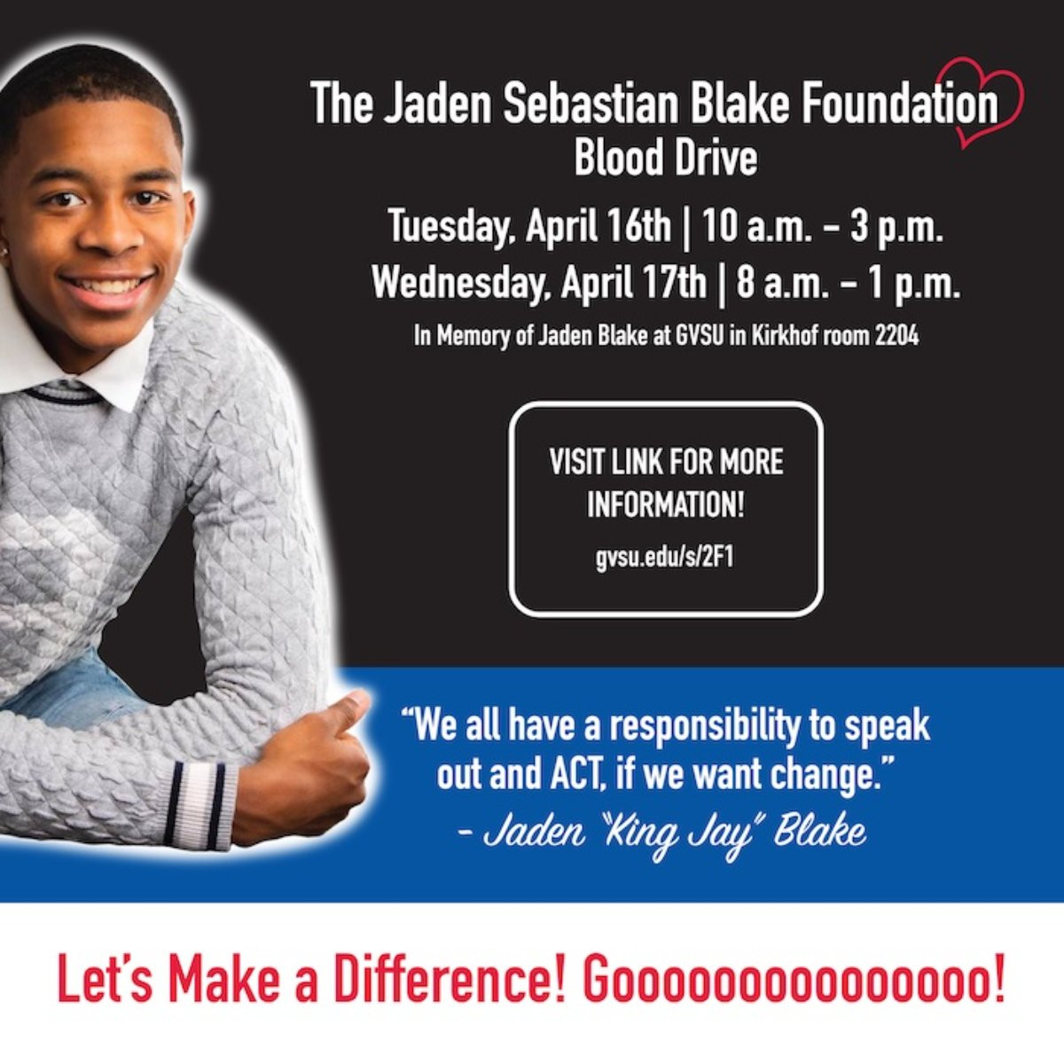 Jaden Blake with text that says Jaden Sebastion Blake Foundation Blood Drive Tuesday, April 16th 10 am - 3 pm and Wednesday April 17 8am-1pm In Memory of Jaden Blake at GVSU in Kirkhof room 2204 Visit link for more informatin "We all have a responsibility