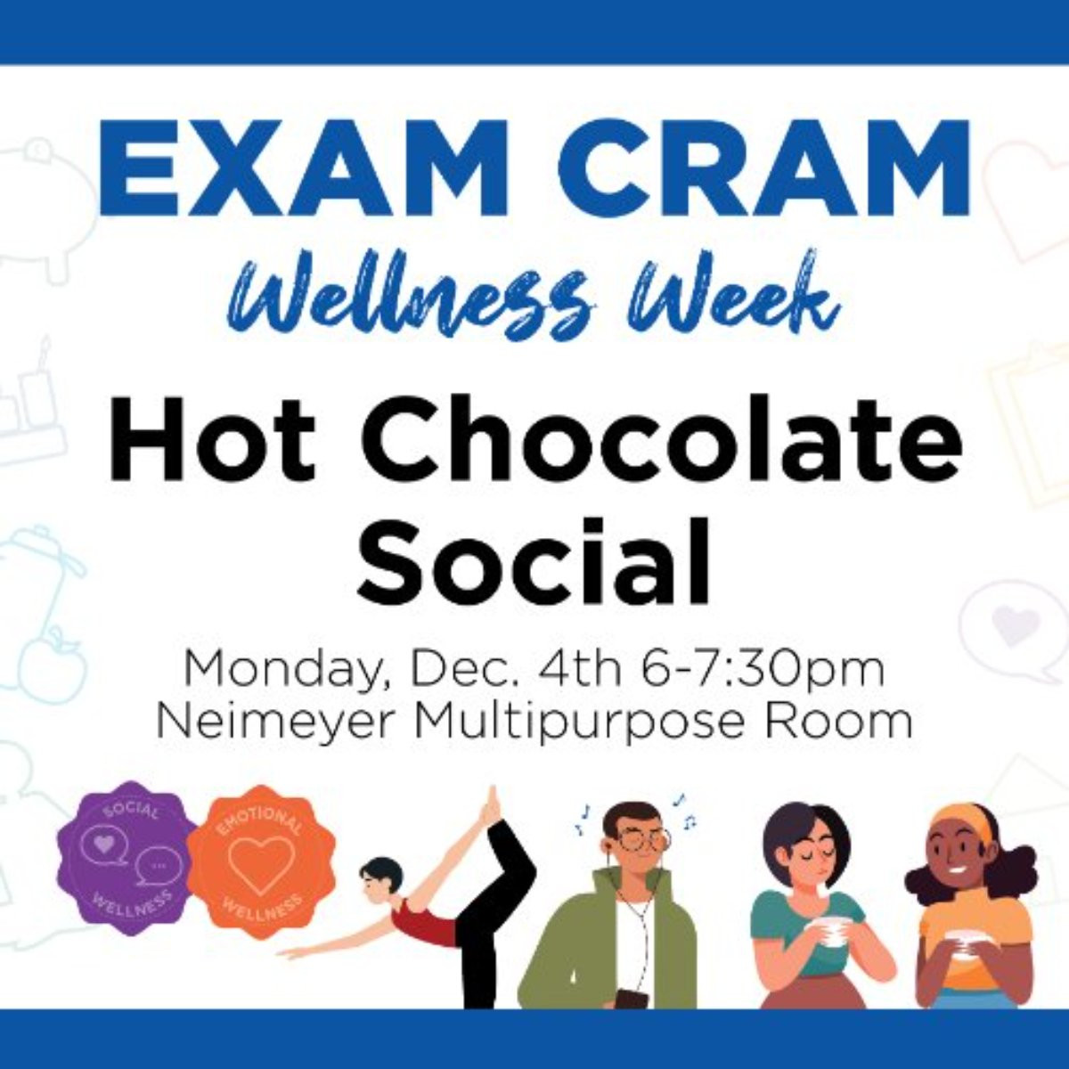 A graphic with white and blue colors and people on it. Text that reads Exam Cram Wellness Week Hot Chocolate Social Monday, Dec. 4 6-7:30pm Neimeyer Multipurpose Room