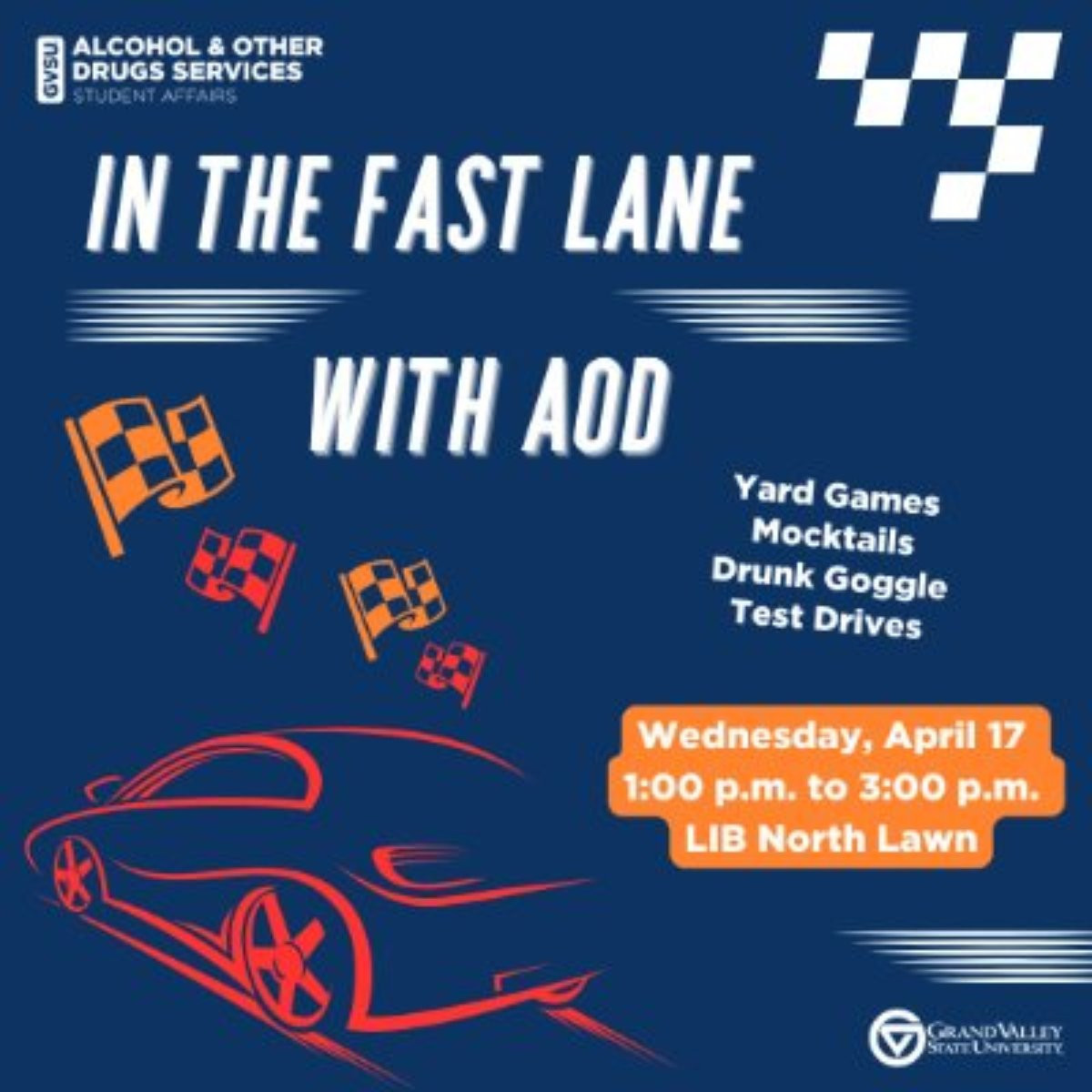 A red race car with red and orange flags with text that reads In the Fast Lane with AOD. Yard Games, Mocktails, Drunk Goggle, Test Drives. Wednesday April 17 1pm-3pm LIB North Lawn with the GVSU AOD logo.