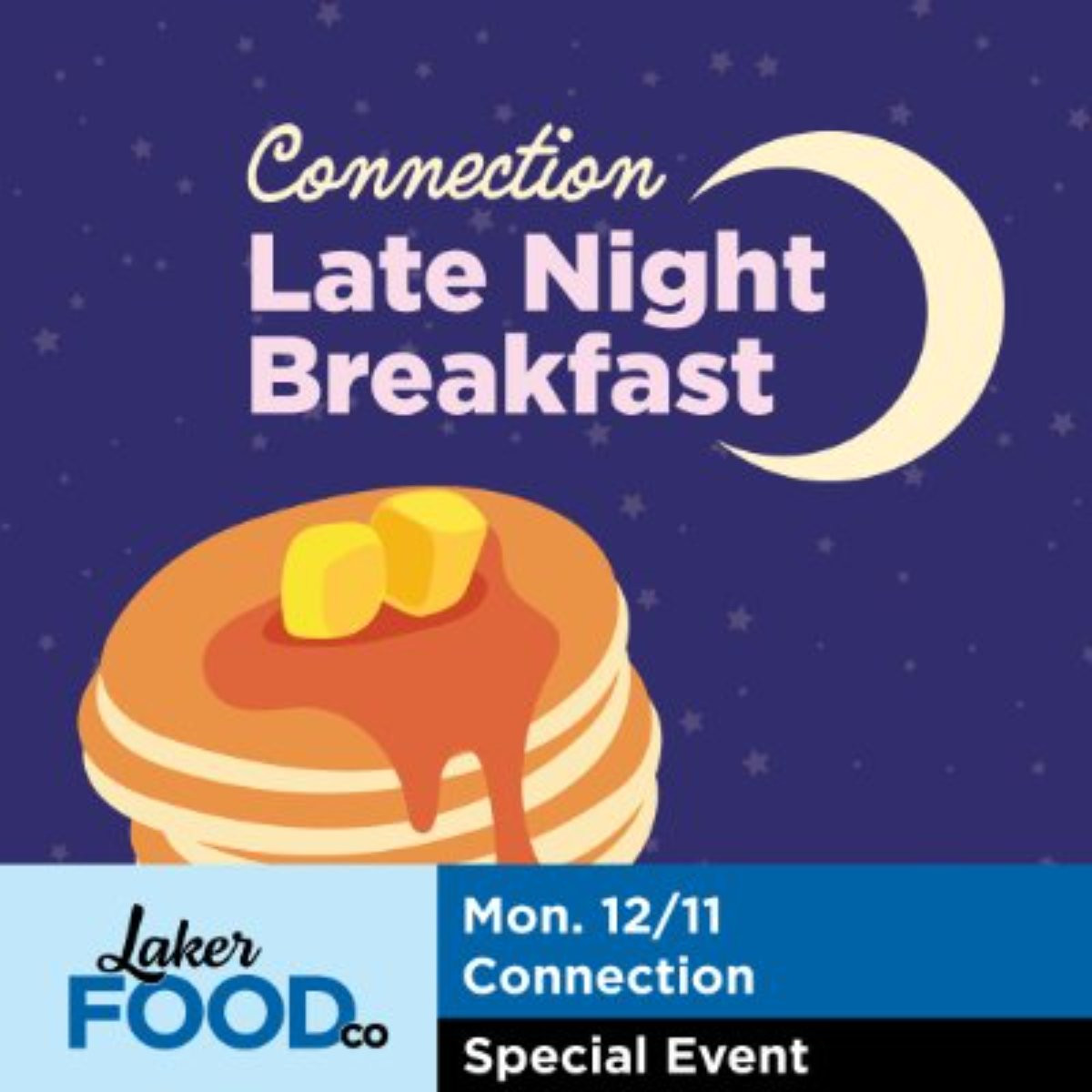 A picture of pancakes and a moon with text that reads Connection Late Night Breakfast Monday 12/11 Connection Special Event with the Laker Food Co. Logo