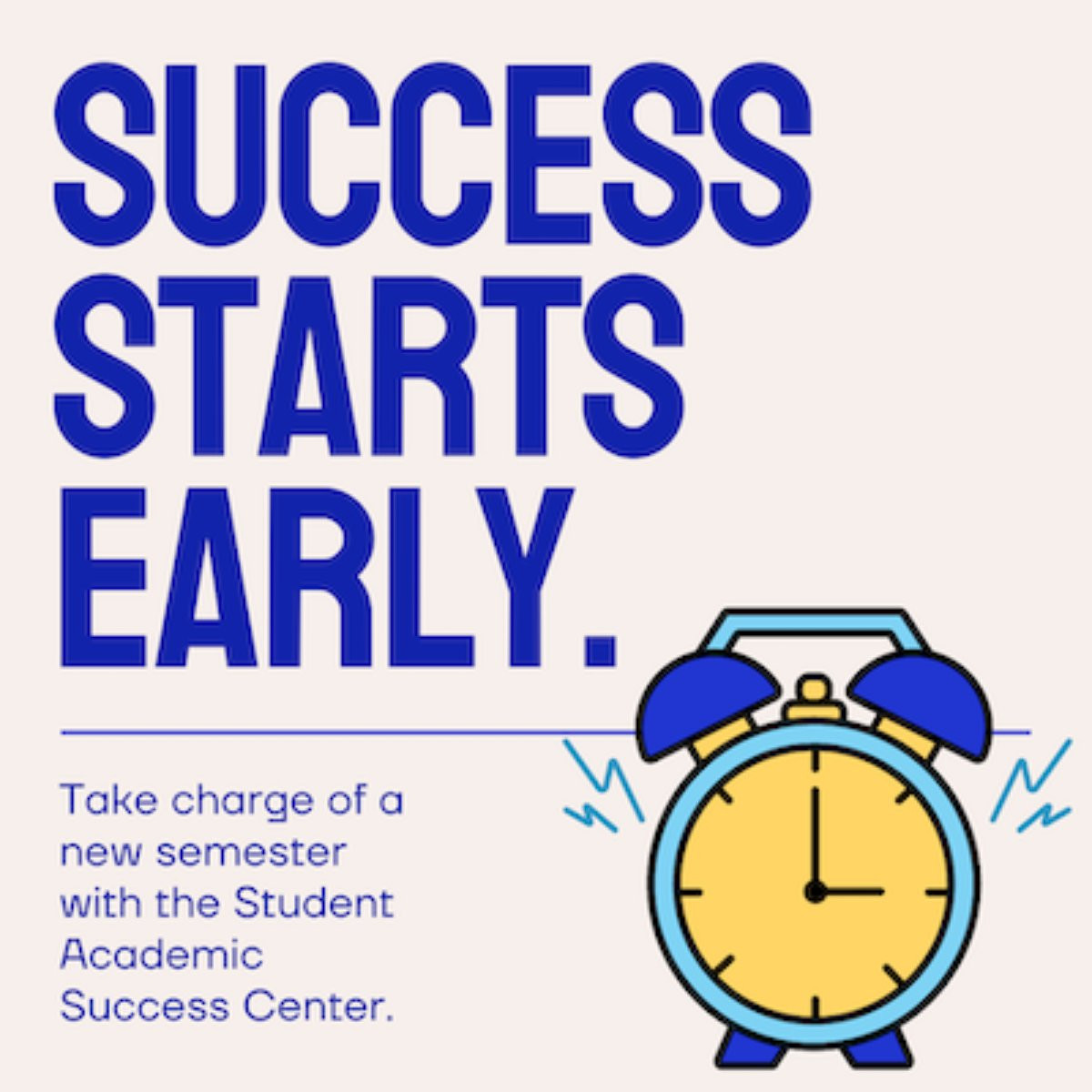 a clock ringing with words success starts early and a blurb reading take charge of a new semester with the Student Academic Success center